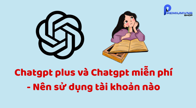 Chatgpt plus và Chatgpt miễn phí - Nên sử dụng tài khoản nào Chatgpt plus và Chatgpt miễn phí - Nên sử dụng tài khoản nào