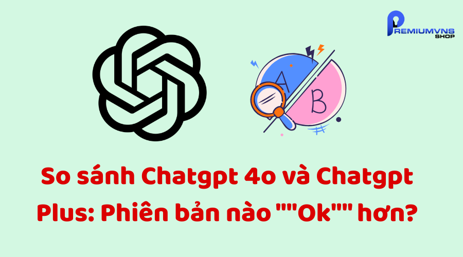 So sánh Chatgpt 4o và Chatgpt Plus So sánh Chatgpt 4o và Chatgpt Plus