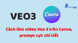 Cách lam video Veo 3 trên Canva, promt chi tiết