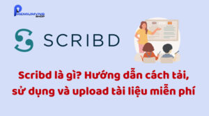 Scribd là gì? Hướng dẫn cách tải, sử dụng và upload tài liệu miễn phí