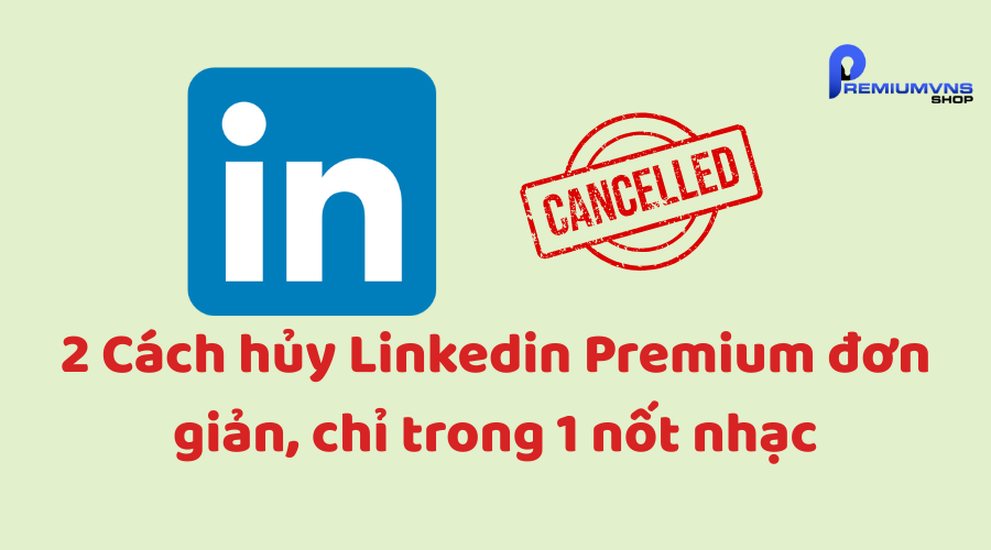 2 Cách hủy Linkedin Premium đơn giản, chỉ trong 1 nốt nhạc 2 Cách hủy Linkedin Premium đơn giản, chỉ trong 1 nốt nhạc