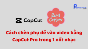 Cách chèn phụ đề vào video bằng Capcut Pro trong 1 nốt nhạc 