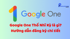 Google One Thổ Nhĩ Kỳ là gì? Hướng dẫn đăng ký chi tiết