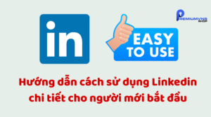 Hướng dẫn cách sử dụng LinkedIn chi tiết