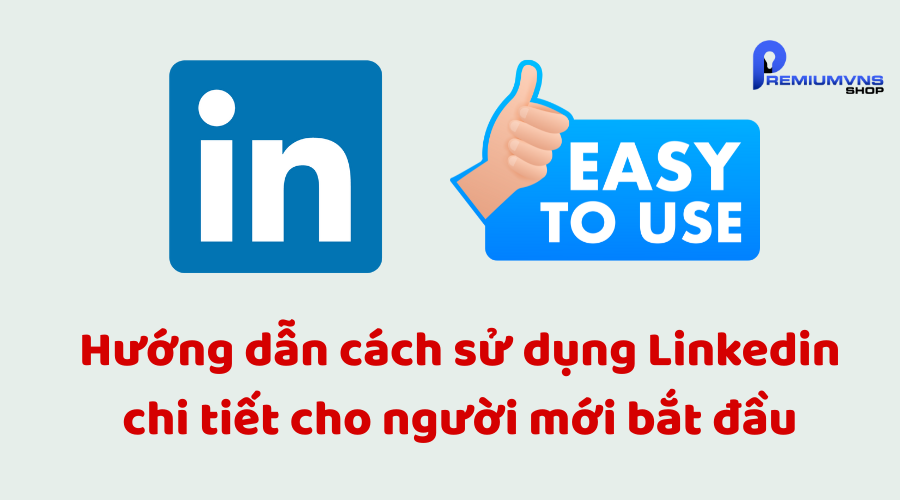 Hướng dẫn cách sử dụng LinkedIn chi tiết Hướng dẫn cách sử dụng LinkedIn chi tiết