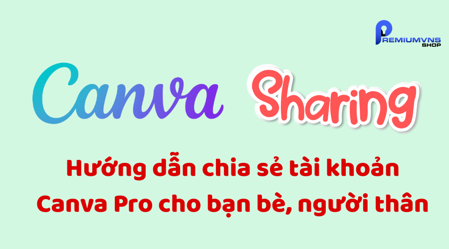 Hướng dẫn chia sẻ tài khoản Canva Pro cho bạn bè, người thân Hướng dẫn chia sẻ tài khoản Canva Pro cho bạn bè, người thân