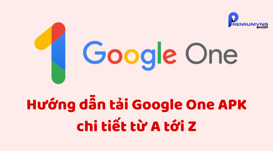 Hướng dẫn tải Google One APK chi tiết từ A tới Z Hướng dẫn tải Google One APK chi tiết từ A tới Z
