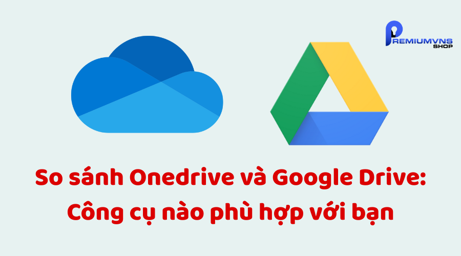 So sánh Onedrive và Google Drive: Công cụ nào phù hợp với bạn So sánh Onedrive và Google Drive: Công cụ nào phù hợp với bạn