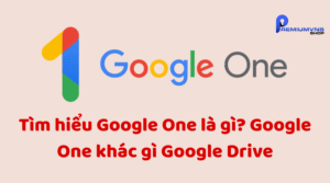 Tìm hiểu Google One là gì? Google One khác gì Google Drive