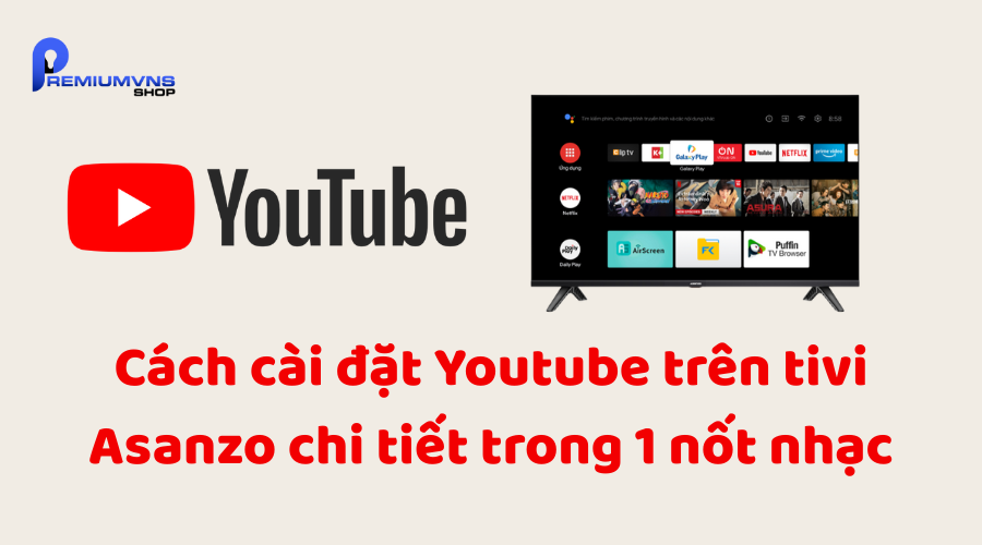 Cách cài đặt Youtube trên tivi Asanzo Cách cài đặt Youtube trên tivi Asanzo