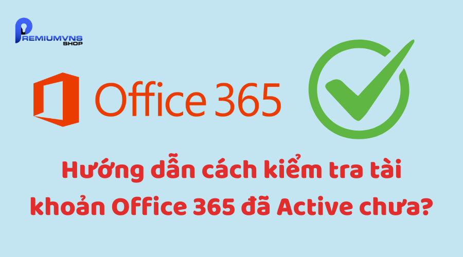 Cách kiểm tra tài khoản Office 365 đã Active Cách kiểm tra tài khoản Office 365 đã Active