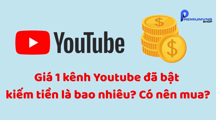 Giá 1 kênh Youtube đã bật kiếm tiền Giá 1 kênh Youtube đã bật kiếm tiền