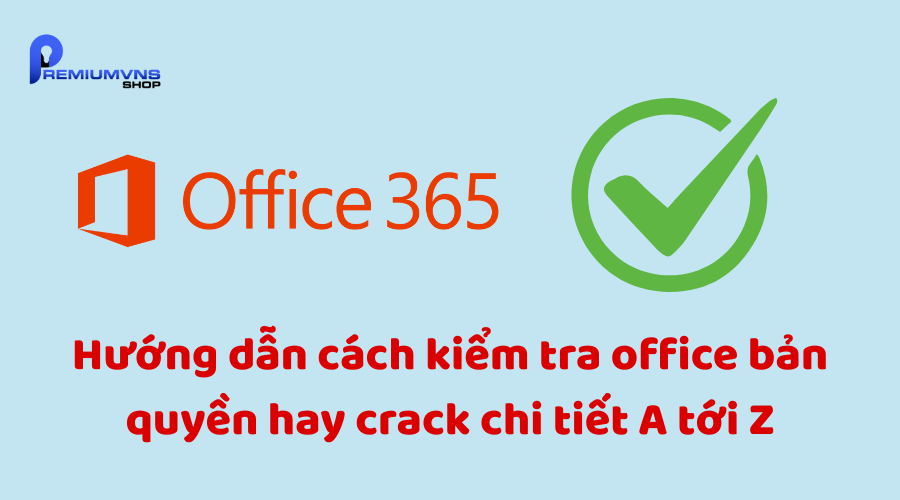 Hướng dẫn cách kiểm tra Office bản quyền hay crack Hướng dẫn cách kiểm tra Office bản quyền hay crack